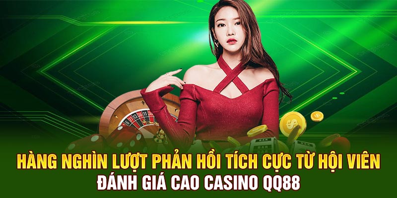 Hàng nghìn lượt phản hồi tích cực từ hội viên đánh giá cao casino QQ88